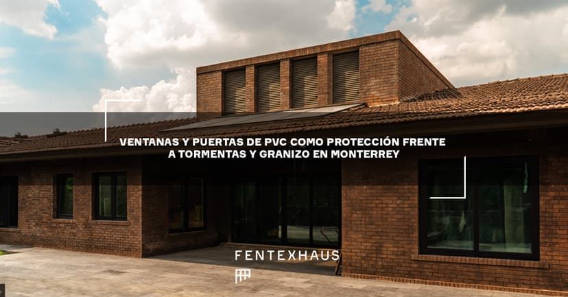 Ventanas y puertas de PVC como protección frente a tormentas y granizo en Monterrey.
